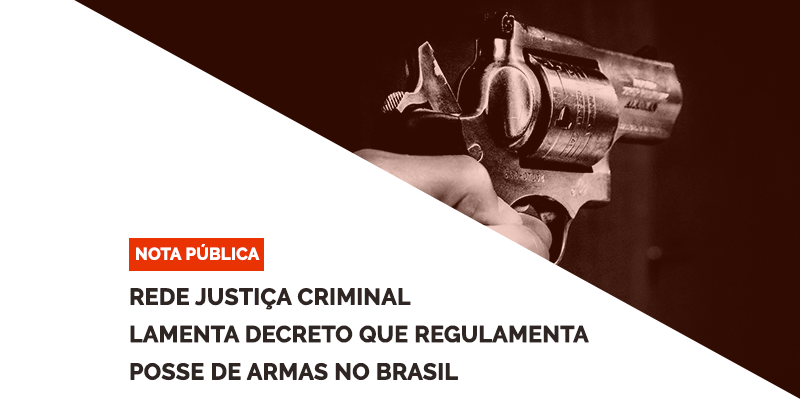 Rede Justiça Criminal Lamenta Decreto Que Facilita Posse De Armas No Brasil 9321
