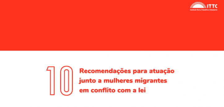 A imagem o título '10 recomendações para atuação junto a mulheres migrantes em conflito com a lei' na parte inferior e acima há um retângulo vermelho e o logo do ITTC no canto direito.
