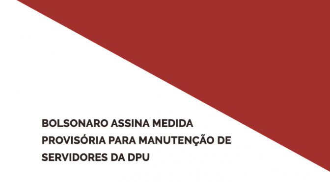 Após mobilização da sociedade civil, Bolsonaro assina medida provisória para manutenção de servidores da DPU
