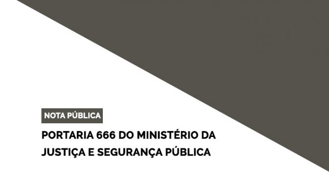 Nota pública: Portaria 666 do Ministério da Justiça e Segurança Pública