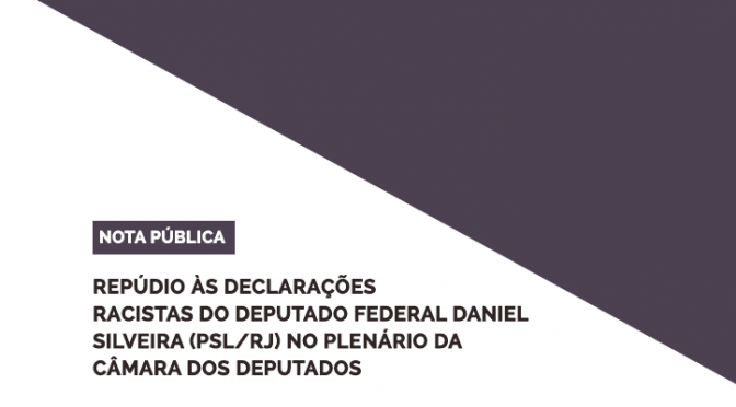 Nota pública em repúdio às declarações racistas do deputado federal Daniel Silveira (PSL/RJ) no plenário da Câmara dos Deputados