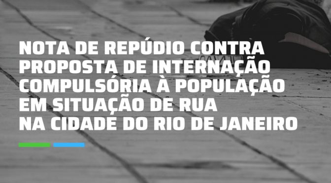 Nota de repúdio contra proposta de internação compulsória à população em situação de rua na cidade do Rio de Janeiro