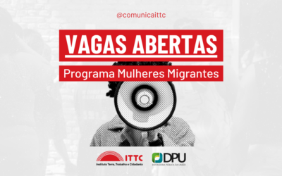 [OPORTUNIDADE] ITTC, EM PARCERIA COM A DPU, ABRE EDITAL PARA VAGA DE ESTÁGIO NO PROGRAMA MULHERES MIGRANTES